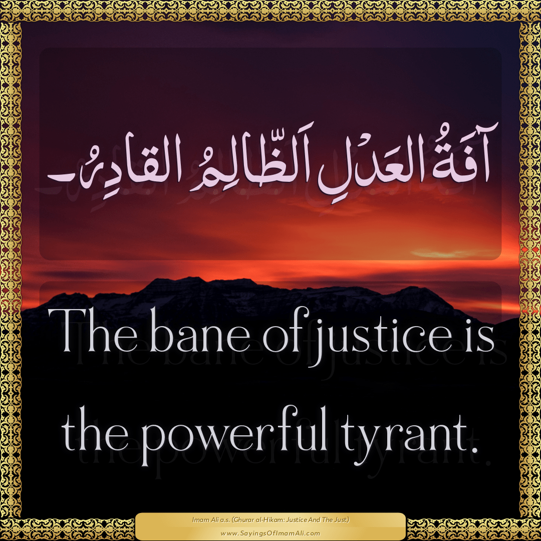 The bane of justice is the powerful tyrant.